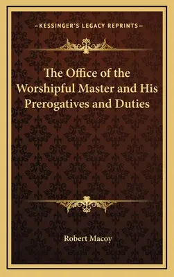 La fonction de Vénérable Maître, ses prérogatives et ses devoirs - The Office of the Worshipful Master and His Prerogatives and Duties