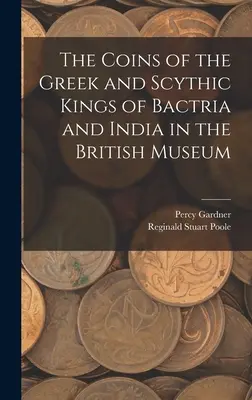 Les monnaies des rois grecs et scythiques de Bactriane et d'Inde au British Museum - The Coins of the Greek and Scythic Kings of Bactria and India in the British Museum