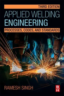 Ingénierie appliquée du soudage : Processus, codes et normes - Applied Welding Engineering: Processes, Codes, and Standards