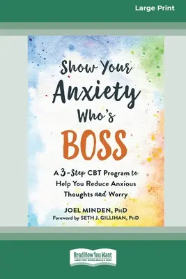 Montrez à votre anxiété qui est le patron : Un programme de TCC en trois étapes pour vous aider à réduire les pensées anxieuses et l'inquiétude [Edition 16 Pt en gros caractères]. - Show Your Anxiety Who's Boss: A Three-Step CBT Program to Help You Reduce Anxious Thoughts and Worry [Large Print 16 Pt Edition]