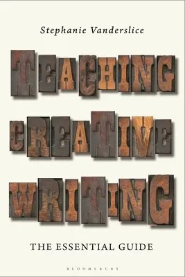 Enseigner l'écriture créative : Le guide essentiel - Teaching Creative Writing: The Essential Guide