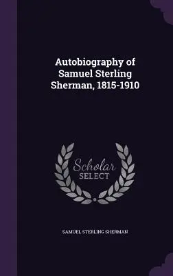 Autobiographie de Samuel Sterling Sherman, 1815-1910 - Autobiography of Samuel Sterling Sherman, 1815-1910