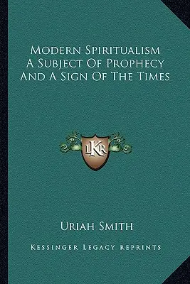 Le spiritisme moderne : un sujet de prophétie et un signe des temps - Modern Spiritualism A Subject Of Prophecy And A Sign Of The Times