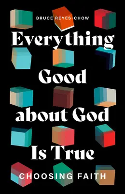 Tout ce qu'il y a de bon en Dieu est vrai : Choisir la foi - Everything Good about God Is True: Choosing Faith