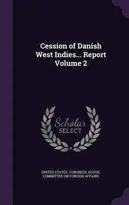 Cession des Antilles danoises... Rapport Volume 2 - Cession of Danish West Indies... Report Volume 2