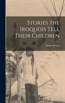Histoires que les Iroquois racontent à leurs enfants - Stories the Iroquois Tell Their Children