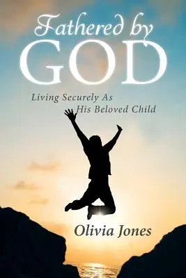 Père de Dieu : Vivre en sécurité comme son enfant bien-aimé - Fathered By God: Living Securely As His Beloved Child