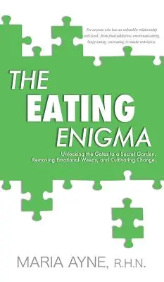 L'énigme de l'alimentation : Déverrouiller les portes d'un jardin secret, éliminer les mauvaises herbes émotionnelles et cultiver le changement - The Eating Enigma: Unlocking the Gates to a Secret Garden, Removing Emotional Weeds, and Cultivating Change
