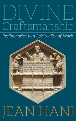 L'artisanat divin : Préliminaires à une spiritualité du travail - Divine Craftsmanship: Preliminaries to a Spirituality of Work