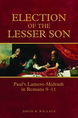 L'élection du petit fils : La complainte de Paul dans Romains 9-11 - Election of the Lesser Son: Paul's Lament-Midrash in Romans 9-11