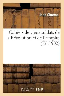 Cahiers de Vieux Soldats de la Révolution et de l'Empire - Cahiers de Vieux Soldats de la Rvolution Et de l'Empire