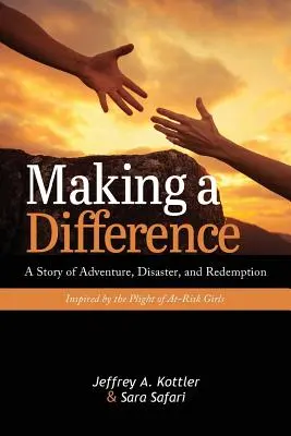 Faire la différence : Une histoire d'aventure, de désastre et de rédemption inspirée par le sort des filles à risque - Making a Difference: A Story of Adventure, Disaster, and Redemption Inspired by the Plight of At-Risk Girls