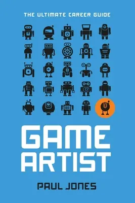 Artiste du jeu : Le guide ultime de la carrière - Game Artist: The Ultimate Career Guide