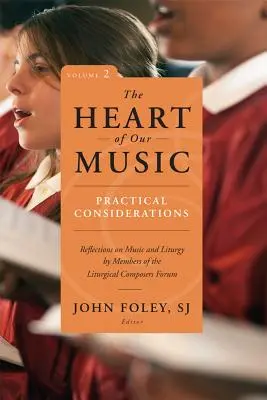 Le cœur de notre musique : Considérations pratiques : Réflexions sur la musique et la liturgie par les membres du Forum des compositeurs liturgiques - Heart of Our Music: Practical Considerations: Reflections on Music and Liturgy by Members of the Liturgical Composers Forum