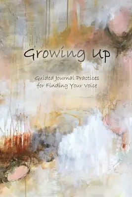 Grandir : Pratiques de journal guidées pour trouver sa voix - Growing Up: Guided Journal Practices for Finding Your Voice