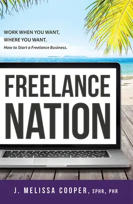 Freelance Nation : Travaillez quand vous voulez, où vous voulez. Comment démarrer une activité de freelance. - Freelance Nation: Work When You Want, Where You Want. How to Start a Freelance Business.