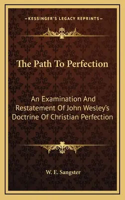 Le chemin de la perfection : Un examen et une reformulation de la doctrine de la perfection chrétienne de John Wesley - The Path To Perfection: An Examination And Restatement Of John Wesley's Doctrine Of Christian Perfection