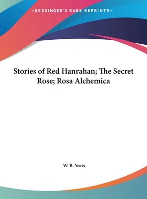 Histoires de Red Hanrahan ; La Rose secrète ; Rosa Alchemica - Stories of Red Hanrahan; The Secret Rose; Rosa Alchemica