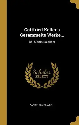 Les œuvres de Gottfried Keller... : Bd. Martin Salander - Gottfried Keller's Gesammelte Werke...: Bd. Martin Salander