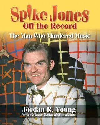 Spike Jones Off the Record : L'homme qui a assassiné la musique - Spike Jones Off the Record: The Man Who Murdered Music