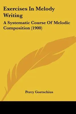 Exercices d'écriture mélodique : Un cours systématique de composition mélodique (1900) - Exercises In Melody Writing: A Systematic Course Of Melodic Composition (1900)