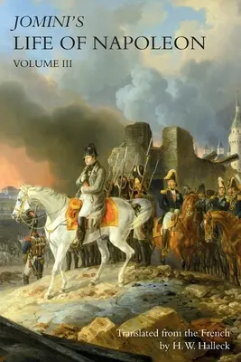 La vie de NAPOLEON de JOMINI : Volume 3 - JOMINI's LIFE OF NAPOLEON: Volume 3