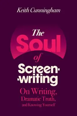 L'âme du scénario : Sur l'écriture, la vérité dramatique et la connaissance de soi - The Soul of Screenwriting: On Writing, Dramatic Truth, and Knowing Yourself