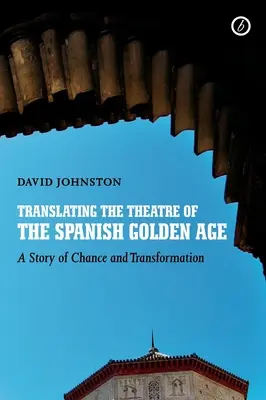 Traduire le théâtre du Siècle d'or espagnol : Une histoire de hasard et de transformation - Translating the Theatre of the Spanish Golden Age: A Story of Chance and Transformation