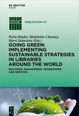 Passer au vert : Mise en œuvre de stratégies durables dans les bibliothèques du monde entier : Bâtiments, gestion, programmes et services - Going Green: Implementing Sustainable Strategies in Libraries Around the World: Buildings, Management, Programmes and Services