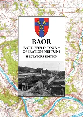 BAOR BATTLEFIELD TOUR - OPERATION NEPTUNE - Edition pour les spectateurs : Traversée d'assaut de la Seine par la 43e Division (W) Août 1944 - BAOR BATTLEFIELD TOUR - OPERATION NEPTUNE - Spectators Edition: 43(W) Division Assault Crossing Of The River Seine August 1944