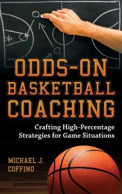 Entraînement de basket-ball : Élaborer des stratégies à haut pourcentage pour les situations de jeu - Odds-On Basketball Coaching: Crafting High-Percentage Strategies for Game Situations