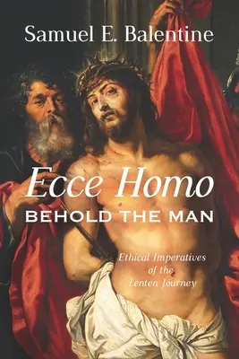 Ecce Homo : Voici l'homme : Impératifs éthiques de l'itinéraire de carême - Ecce Homo: Behold the Man: Ethical Imperatives of the Lenten Journey