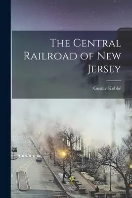Le chemin de fer central du New Jersey - The Central Railroad of New Jersey