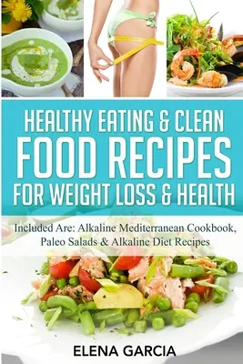 Alimentation saine et recettes d'aliments propres pour la perte de poids et la santé : Inclus sont : Livre de cuisine méditerranéenne alcaline, salades paléo et recettes de régime alcalin. - Healthy Eating & Clean Food Recipes for Weight Loss & Health: Included are: Alkaline Mediterranean Cookbook, Paleo Salads & Alkaline Diet Recipes