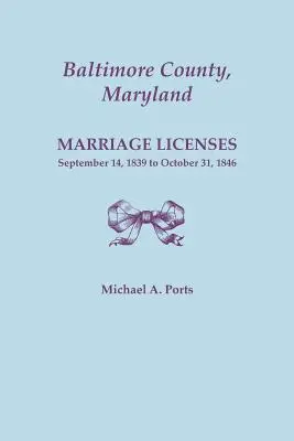 Comté de Baltimore, Maryland, Licences de mariage : 14 septembre 1839 au 31 octobre 1846 - Baltimore County, Maryland, Marriage Licenses: September 14, 1839 to October 31, 1846