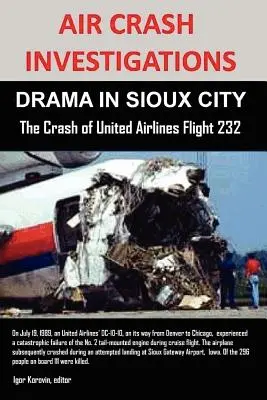 Air Crash Investigations : DRAMA À SIOUX CITY L'accident du vol 232 de United Airlines - Air Crash Investigations: DRAMA IN SIOUX CITY The Crash of United Airlines Flight 232