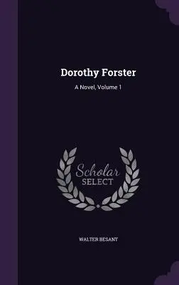 Dorothy Forster : Un roman, Volume 1 - Dorothy Forster: A Novel, Volume 1