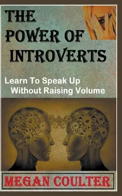 Le pouvoir des introvertis : Apprendre à s'exprimer sans hausser le ton - The Power Of Introverts: Learn To Speak Up Without Raising Volume