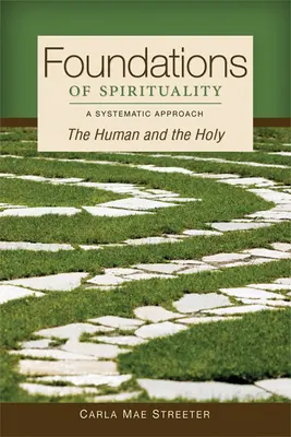 Les fondements de la spiritualité : L'humain et le sacré : une approche systématique - Foundations of Spirituality: The Human and the Holy; A Systematic Approach