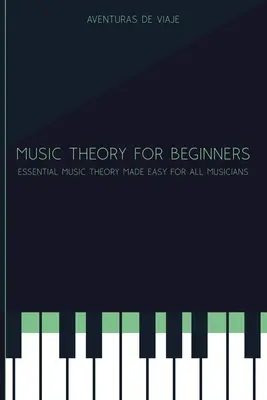 Théorie de la musique pour les débutants : La théorie de la musique pour les débutants : La théorie de la musique essentielle rendue facile pour tous les musiciens - Music Theory for Beginners: Essential Music Theory Made Easy for All Musicians