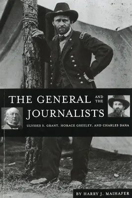 Le général et les journalistes : Ulysses S. Grant, Horace Greeley et Charles Dana - The General and the Journalists: Ulysses S. Grant, Horace Greeley, and Charles Dana