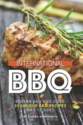 International BBQ : Korean BBQ and Sides : 35 recettes uniques de barbecue et 15 accompagnements - International BBQ: Korean BBQ and Sides: 35 Unique BBQ Recipes and 15 Sides