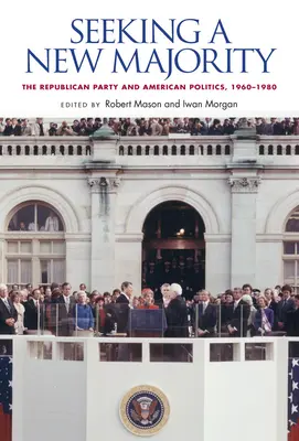 A la recherche d'une nouvelle majorité : Le parti républicain et la politique américaine, 1960-1980 - Seeking a New Majority: The Republican Party and American Politics, 1960-1980