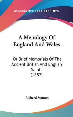 Une ménologie de l'Angleterre et du Pays de Galles : Ou brefs mémoriaux des anciens saints britanniques et anglais (1887) - A Menology Of England And Wales: Or Brief Memorials Of The Ancient British And English Saints (1887)