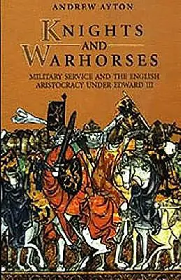 Chevaliers et chevaux de guerre : Le service militaire et l'aristocratie anglaise sous Édouard III - Knights and Warhorses: Military Service and the English Aristocracy Under Edward III