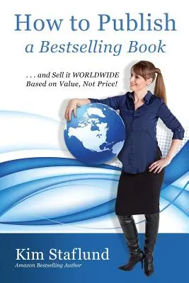 Comment publier un best-seller ... et le vendre dans le monde entier en se basant sur la valeur et non sur le prix ! - How to Publish a Bestselling Book ... and Sell It Worldwide Based on Value, Not Price!