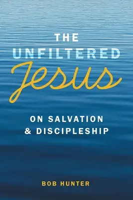 Jésus sans filtre sur le salut et la vie de disciple - The Unfiltered Jesus on Salvation & Discipleship