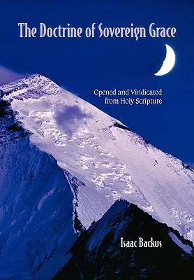 La doctrine de la grâce souveraine : La doctrine de la grâce souveraine : ouverte et justifiée par les Saintes Ecritures - The Doctrine of Sovereign Grace: Opened & Vindicated from Holy Scripture