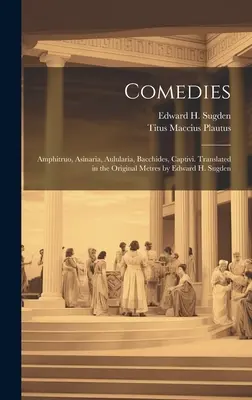 Comédies : Amphitruo, Asinaria, Aulularia, Bacchides, Captivi. Traduites dans les mètres originaux par Edward H. Sugden - Comedies: Amphitruo, Asinaria, Aulularia, Bacchides, Captivi. Translated in the Original Metres by Edward H. Sugden