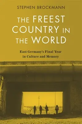 Le pays le plus libre du monde : La dernière année de l'Allemagne de l'Est dans la culture et la mémoire - The Freest Country in the World: East Germany's Final Year in Culture and Memory